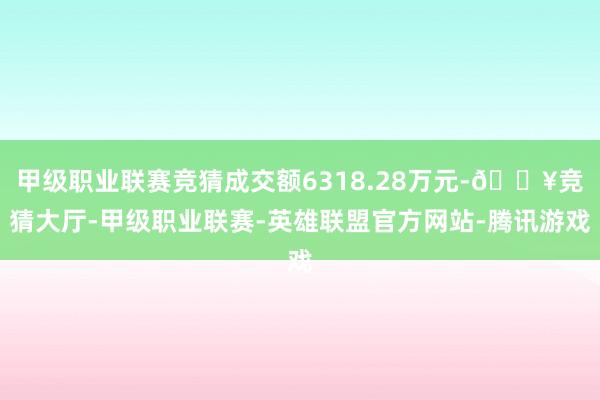 甲级职业联赛竞猜成交额6318.28万元-🔥竞猜大厅-甲级职业联赛-英雄联盟官方网站-腾讯游戏