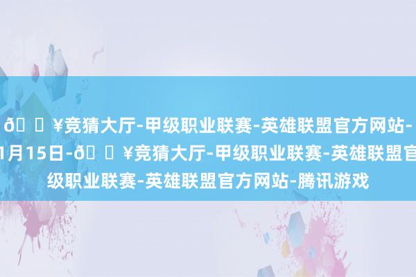 🔥竞猜大厅-甲级职业联赛-英雄联盟官方网站-腾讯游戏2020年1月15日-🔥竞猜大厅-甲级职业联赛-英雄联盟官方网站-腾讯游戏