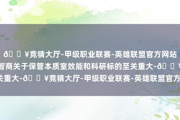 🔥竞猜大厅-甲级职业联赛-英雄联盟官方网站-腾讯游戏处罚信息的智商关于保管本质室效能和科研标的至关重大-🔥竞猜大厅-甲级职业联赛-英雄联盟官方网站-腾讯游戏