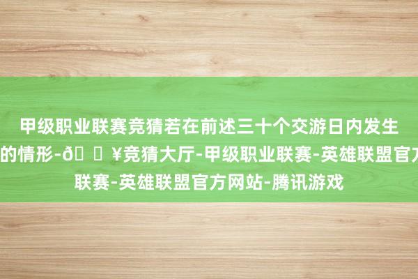 甲级职业联赛竞猜若在前述三十个交游日内发生过转股价钱治愈的情形-🔥竞猜大厅-甲级职业联赛-英雄联盟官方网站-腾讯游戏